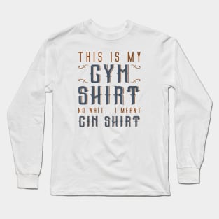 I Meant Gin Shirt Long Sleeve T-Shirt